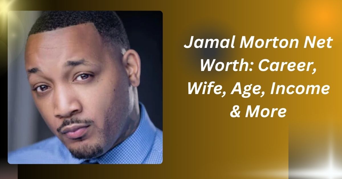 Jamal Morton Net Worth: Career, Wife, Age, Income & More..